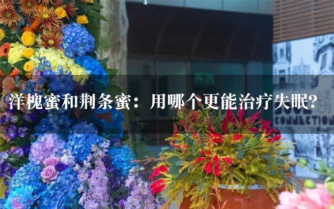 洋槐蜜和荆条蜜：用哪个更能治疗失眠？