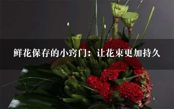 鲜花保存的小窍门：让花束更加持久