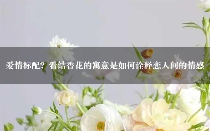 爱情标配？看结香花的寓意是如何诠释恋人间的情感